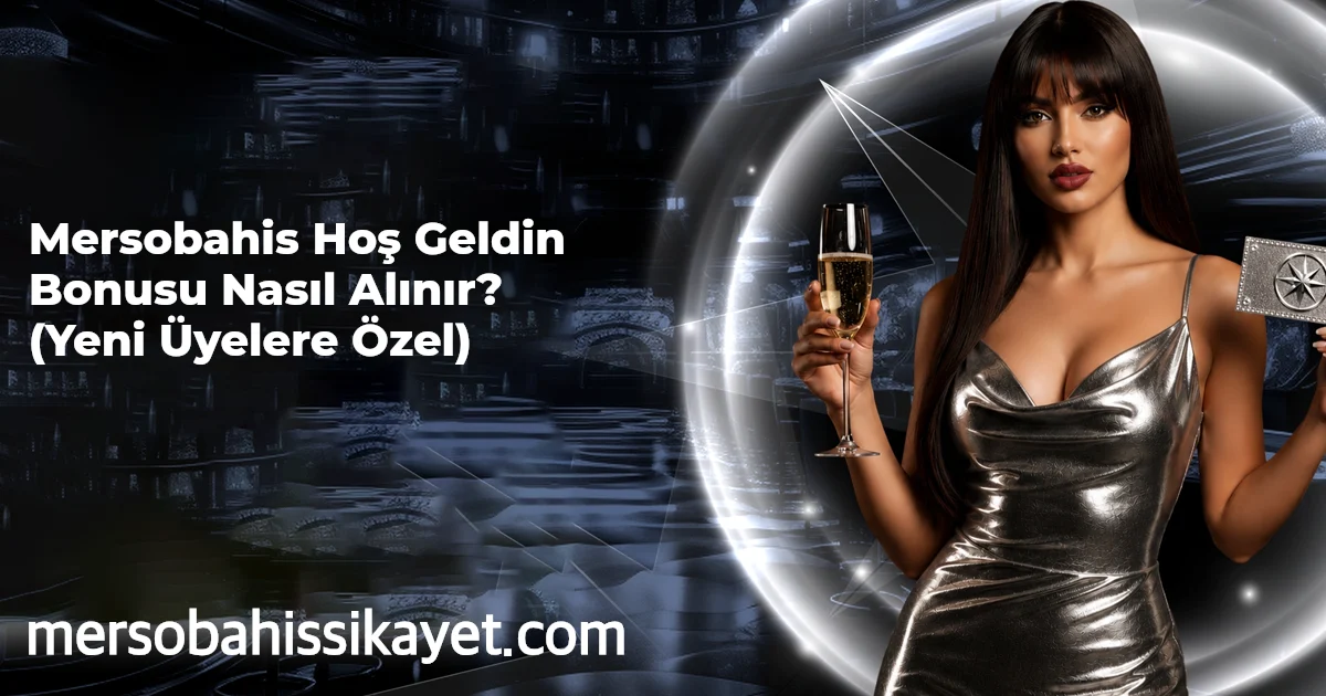 Mersobahis Hoş Geldin Bonusu Nasıl Alınır? (Yeni Üyelere Özel)